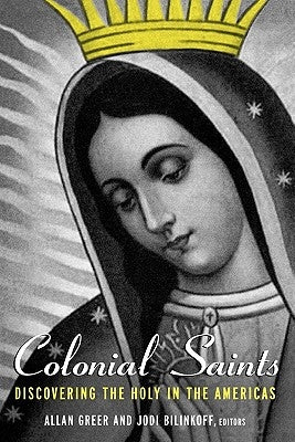 Colonial Saints: Discovering the Holy in the Americas, 1500-1800 by Greer, Allan