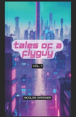 Tales of a FlyGuy: Vol 1 by Gardner, Nicolas