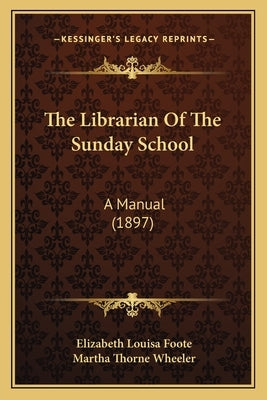 The Librarian Of The Sunday School: A Manual (1897) by Foote, Elizabeth Louisa