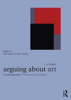Arguing About Art: Contemporary Philosophical Debates by Neill, Alex