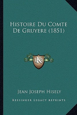 Histoire Du Comte De Gruyere (1851) by Hisely, Jean Joseph