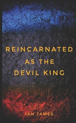 Reincarnated as the Devil King by James, Ian D.