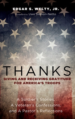 Thanks: Giving and Receiving Gratitude for America's Troops: A Soldier's Stories, a Veteran's Confessions, and a Pastor's Reflections by Welty, Edgar S.