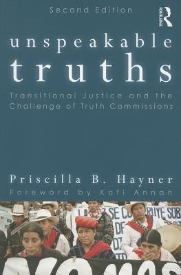 Unspeakable Truths: Transitional Justice and the Challenge of Truth Commissions by Hayner, Priscilla B.