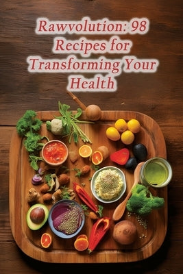Rawvolution: 98 Recipes for Transforming Your Health by Merchant, The Spice