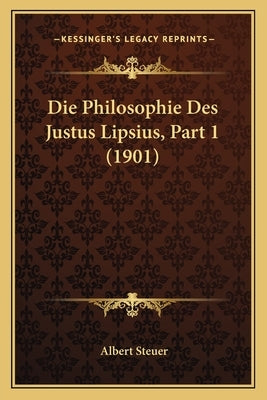 Die Philosophie Des Justus Lipsius, Part 1 (1901) by Steuer, Albert