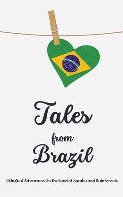 Tales from Brazil: Bilingual Adventures in the Land of Samba and Rainforests by Teakle