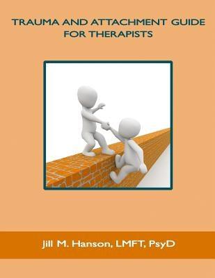 Trauma and Attachment Guide for Therapists by Hanson, Jill M.