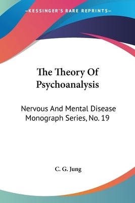 The Theory Of Psychoanalysis: Nervous And Mental Disease Monograph Series, No. 19 by Jung, C. G.