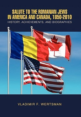 Salute to the Romanian Jews in America and Canada, 1850-2010 by Wertsman, Vladimir F.