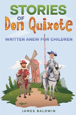 Stories of Don Quixote: Written Anew for Children by Baldwin, James