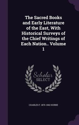 The Sacred Books and Early Literature of the East, With Historical Surveys of the Chief Writings of Each Nation.. Volume 1 by Horne, Charles F. 1870-1942