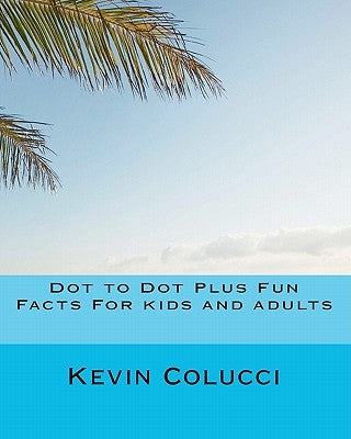 Dot to Dot Plus Fun Facts For kids and adults by Colucci, Kevin J.