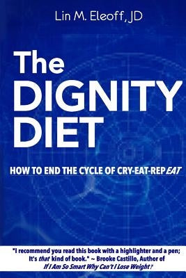 The Dignity Diet: How to End the Cycle of Cry-Eat-Repeat by Eleoff Jd, Lin M.
