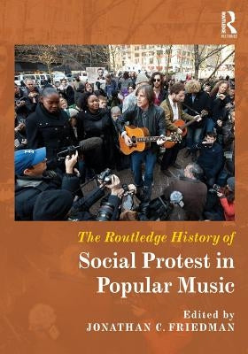 The Routledge History of Social Protest in Popular Music by Friedman, Jonathan C.