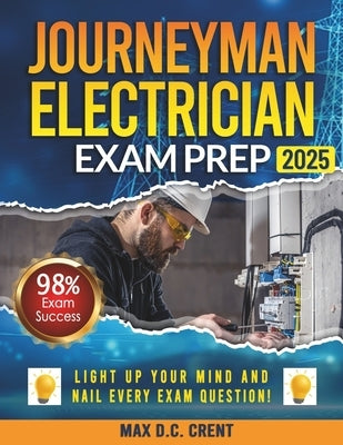 Journeyman Electrician Exam Prep: From STRESS to SUCCESS: Master Every Question with Comprehensive Walkthroughs and a Failproof Decoding Technique for by Crent, Max D. C.