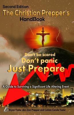 The Christian Prepper's Handbook - Second Edition by Foster, Calista Carole