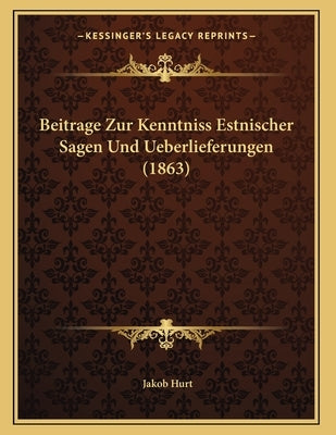 Beitrage Zur Kenntniss Estnischer Sagen Und Ueberlieferungen (1863) by Hurt, Jakob