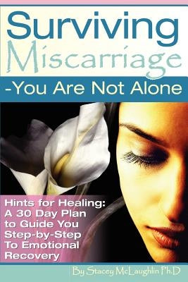 Surviving Miscarriage: --You Are Not Alone by McLaughlin, Stacy