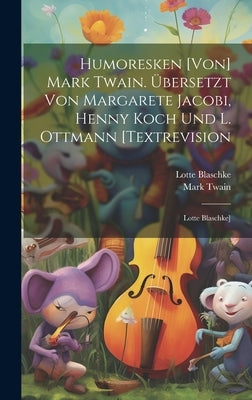Humoresken [von] Mark Twain. Übersetzt Von Margarete Jacobi, Henny Koch Und L. Ottmann [textrevision: Lotte Blaschke] by Twain, Mark