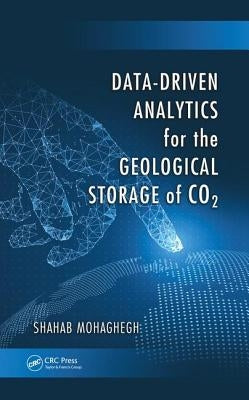 Data-Driven Analytics for the Geological Storage of CO2 by Mohaghegh, Shahab
