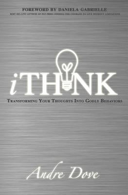 iThink: Transforming Your Thoughts Into Godly Behaviors by Gabrielle, Daniela