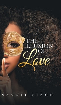 The Illusion of Love: A Fantasy of Feelings by Singh, Navnit