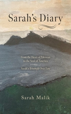 Sarah's Diary: From the Heart of Pakistan to the Soul of America - Sarah's Triumph Over Fate by Malik, Sarah