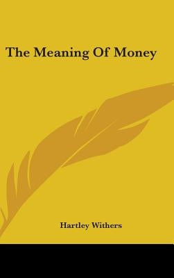 The Meaning Of Money by Withers, Hartley