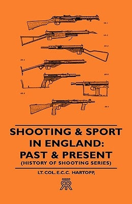 Shooting & Sport in England: Past & Present (History of Shooting Series) by Hartopp, Lt Col E. C. C.