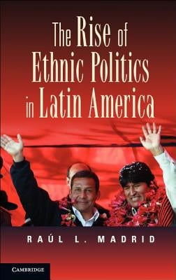 The Rise of Ethnic Politics in Latin America by Madrid, RaÃºl L.