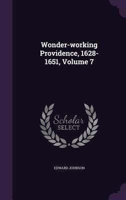 Wonder-working Providence, 1628-1651, Volume 7 by Johnson, Edward