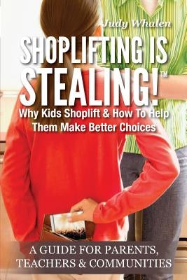 Shoplifting Is Stealing: Why Kids Shoplift & How to Help Them Make Better Choices. A Gude for Parents, Teachers & Communities by Whalen, Judy