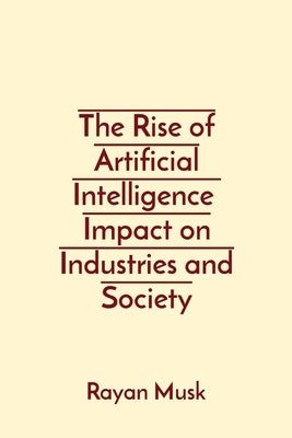 The Rise of Artificial Intelligence Impact on Industries and Society by Musk, Rayan