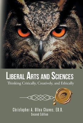 Liberal Arts and Sciences: Thinking Critically, Creatively, and Ethically by Chaves Ed D., Christopher A. Ulloa