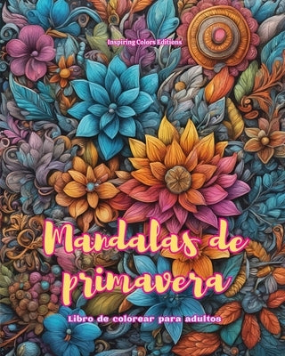 Mandalas de primavera Libro de colorear para adultos Diseños antiestrés para fomentar la creatividad: Imágenes místicas llenas de vida primaveral para by Editions, Inspiring Colors
