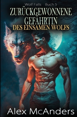Zurückgewonnene Gefährtin des einsamen Wolfs: Übernatürliche Wolfswandler-Romanze by McAnders, Alex (Shifter)