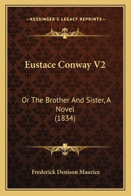 Eustace Conway V2: Or The Brother And Sister, A Novel (1834) by Maurice, Frederick Denison