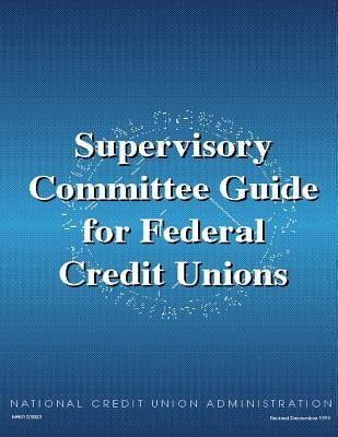 Supervisory Committee Guide for Federal Credit Unions by Credit Union Administration, National