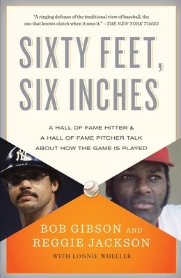 Sixty Feet, Six Inches: A Hall of Fame Pitcher & a Hall of Fame Hitter Talk About How the Game Is Played by Gibson, Bob