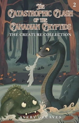The Clash of the Canadian Cryptids (The Creation Collection, Book 2) by Greaves, Avery