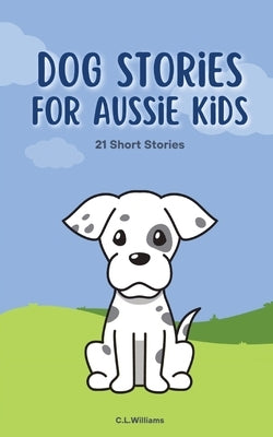 Dog Stories for Aussie Kids by Williams, C. L.