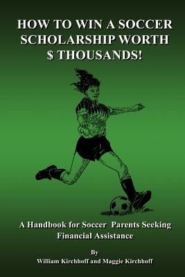 How To Win a Soccer Scholarship Worth Thousands by Kirchhoff, William