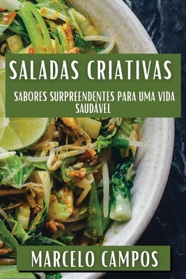 Saladas Criativas: Sabores Surpreendentes para uma Vida Saudável by Campos, Marcelo