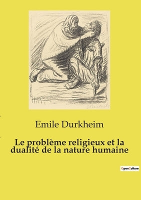 Le problème religieux et la dualité de la nature humaine: La quête de sens au coeur des sociétés humaines by Durkheim, Emile