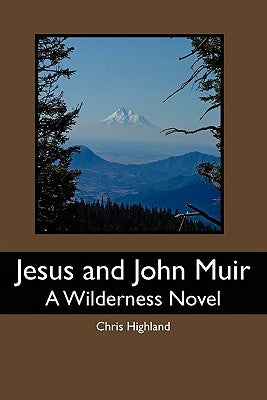 Jesus and John Muir: A Wilderness Novel by Highland, Chris