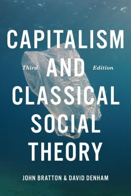 Capitalism and Classical Social Theory, Third Edition by Bratton, John