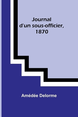 Journal d'un sous-officier, 1870 by Delorme, Am?d?e