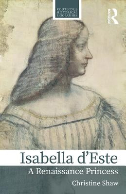 Isabella d'Este: A Renaissance Princess by Shaw, Christine
