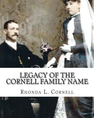 Legacy of the Cornell Family Name: Finding the Cornell Ancestry by Cornell, Rhonda L.